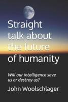 Straight Talk About the Future of Humanity