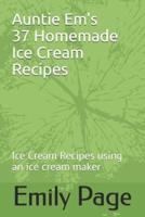 Auntie Em's 37 Homemade Ice Cream Recipes