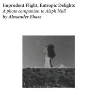 Imprudent Flight, Entropic Delights
