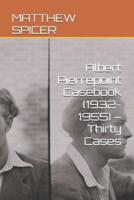 Albert Pierrepoint Casebook (1932-1955) - Thirty Cases