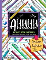 AHHHH I'm So Bored! Gamers Edition Activity Book For Teens