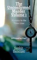 Unconfirmed Murder: Volume 1: Mystery in the Time-Line: A Friend or Foe?