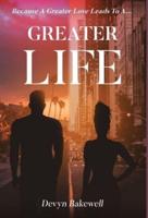 Greater Life: Because Greater Love Leads To