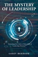 The Mystery of Leadership: Unlocking the Code to Value, Risk and Leadership Illusions