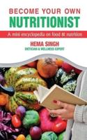 BECOME YOUR OWN NUTRITIONIST : A mini encyclopedia on food and nutrition