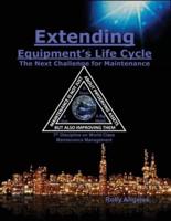Extending Equipment's Life Cycle - The Next Challenge for Maintenance: 7th Discipline on World Class Maintenance Management