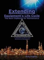 Extending Equipment's Life Cycle - The Next Challenge for Maintenance: 7th Discipline on World Class Maintenance Management