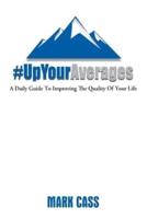 Up Your Averages - A Daily Guide To Improving The Quality Of Your Life