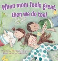 When Mom Feels Great, Then We Do Too!