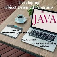 Developing Object Oriented Programs in Java : Theory &amp; Practice on OOP as per Anna University Syllabus