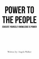 Power To The People: EDUCATE YOURSELF KNOWLEDGE IS POWER