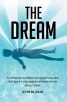 The Dream: A Personal Revelation of Agape Love and the Spirit's Message to All Believers in Jesus Christ