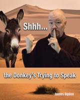 Shhh... The Donkey's Trying to Speak