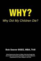 Why? Why Did My Children Die?: What Twenty-plus Years of Bitter Grief Has Taught Me about Faith and Coping with Death and about Realistic Expectations of God, Religion, and Life!