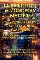 COMPETITION &amp; MONOPOLY MATTERS-  SUPREME COURT'S LATEST LEADING CASE LAWS : CASE NOTES- FACTS- FINDINGS OF APEX COURT JUDGES &amp; CITATIONS