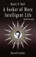 Manly P. Hall A Seeker of More Intelligent Life - Book Second