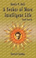 Manly P. Hall A Seeker of More Intelligent Life - Book Fourth