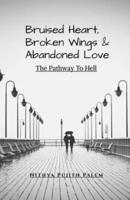 Bruised Heart, Broken Wings and Abandoned Love : The Pathway To Hell