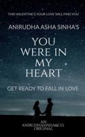 YOU WERE IN MY HEART : GET READY TO FALL IN LOVE