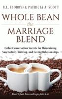 Whole Bean the Marriage Blend: Coffee Conversation Secrets for Maintaining Successfully Thriving, and Loving Relationships