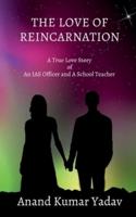 THE LOVE OF REINCARNATION : A True Love Story of An IAS Officer and A School Teacher