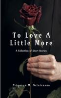To Love A Little More : A Collection of Short Stories