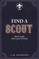 FIND A SCOUT: And make him your friend
