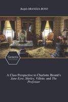 A Class Perspective to Charlotte Brontë's Jane Eyre, Shirley, Villette, and The Professor