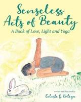 Senseless Acts of Beauty: A Book of Love, Light and Yoga