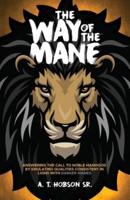 The Way of The Mane : Answering The Call To Noble Manhood By Emulating Qualities Consistent In Lions With Darker Manes