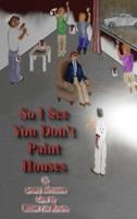 So I See You Don't Paint Houses