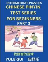 Intermediate Chinese Pinyin Test Series (Part 3) - Test Your Simplified Mandarin Chinese Character Reading Skills with Simple Puzzles, HSK All Levels, Beginners to Advanced Students of Mandarin Chinese
