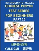 Intermediate Chinese Pinyin Test Series (Part 15) - Test Your Simplified Mandarin Chinese Character Reading Skills with Simple Puzzles, HSK All Levels, Beginners to Advanced Students of Mandarin Chinese