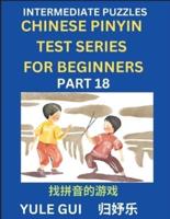 Intermediate Chinese Pinyin Test Series (Part 18) - Test Your Simplified Mandarin Chinese Character Reading Skills with Simple Puzzles, HSK All Levels, Beginners to Advanced Students of Mandarin Chinese