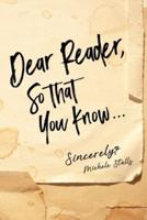Dear Reader, So That You Know...