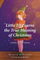 Little Elf Learns the True Meaning of Christmas
