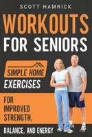 Workouts for Seniors: Simple Home Exercises for Improved Strength, Balance, and Energy