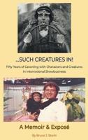 ...Such Creatures In! - Fifty Years of Cavorting With Characters and Creatures in International Showbusiness (Hardback)