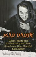 Mad Daddy - Myers, Mintz and the Moondog and How Cleveland, Ohio Changed Rock Radio (Hardback)