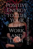 Positive Energy to Fuel Your Life, Work, and Team