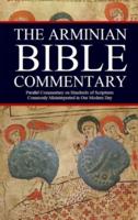 The Arminian Bible Commentary: Parallel Commentary on Hundreds of Scriptures Commonly Misinterpreted in Our Modern Day