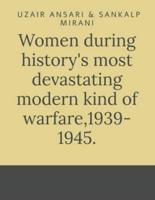 Women During History's Most Devastating Modern Kind of Warfare,1939- 1945.