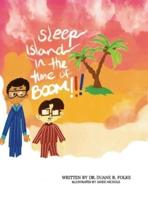 Sleep Island in the Time of Boom!!!