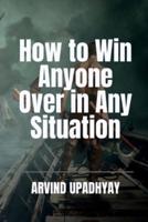 How to Win Anyone Over in Any Situation