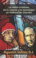 La Visión Cristiana De La Ciencia Y La Tecnología En Teilhard De Chardin