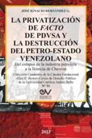 LA PRIVATIZACIÓN DE FACTO DE PDVSA Y LA DESTRUCCIÓN DEL PETRO-ESTADO VENEZOLANO. Del Colapso De La Industria Petrolera a La Licencia De Chevron