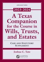 A Texas Companion for the Course in Wills, Trusts, and Estates: Case and Statutory Supplement, 2023-2024
