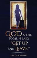 God Spoke to Me. He Said, "Get Up and Leave."