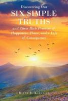 Discovering Our Six Simple Truths and Their Rich Promise of Happiness, Peace, and a Life of Consequence