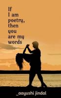If I Am Poetry, Then You Are My Words
